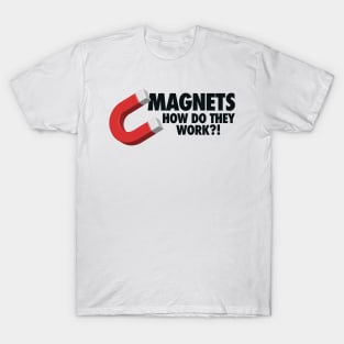 Magnets, How Do They Work?! T-Shirt